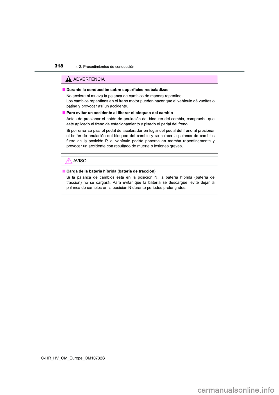 TOYOTA C-HR 2022  Manuale de Empleo (in Spanish) 3184-2. Procedimientos de conducción
C-HR_HV_OM_Europe_OM10732S
ADVERTENCIA
■Durante la conducción sobre superficies resbaladizas 
No acelere ni mueva la palanca de cambios de manera repentina.  
