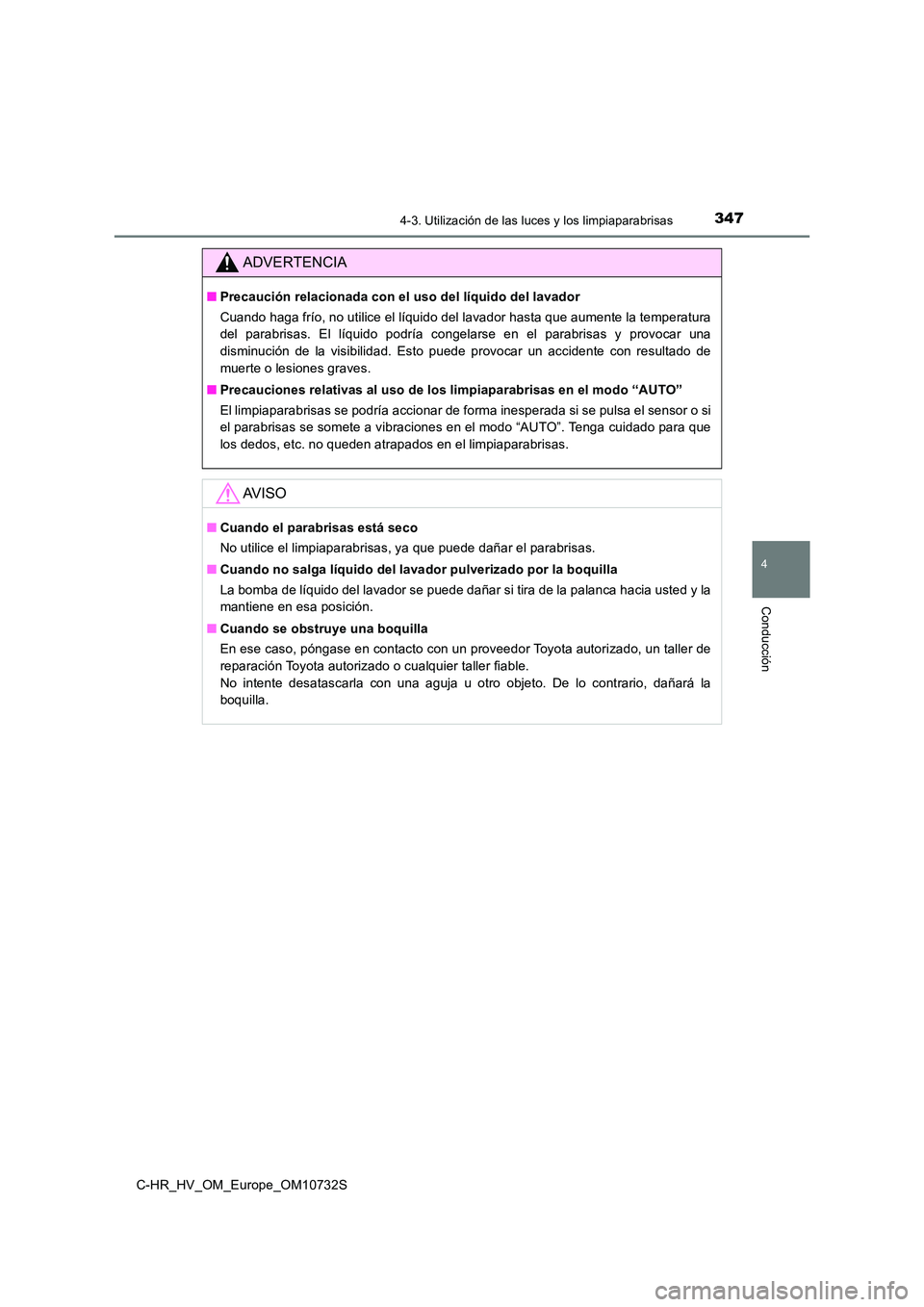 TOYOTA C-HR 2022 Manuale de Empleo (in Spanish) 3474-3. Utilización de las luces y los limpiaparabrisas
4
Conducción
C-HR_HV_OM_Europe_OM10732S
ADVERTENCIA
■Precaución relacionada con el uso del líquido del lavador
Cuando haga frío, no util TOYOTA C-HR 2022 Manuale de Empleo (in Spanish) 3474-3. Utilización de las luces y los limpiaparabrisas
4
Conducción
C-HR_HV_OM_Europe_OM10732S
ADVERTENCIA
■Precaución relacionada con el uso del líquido del lavador
Cuando haga frío, no util