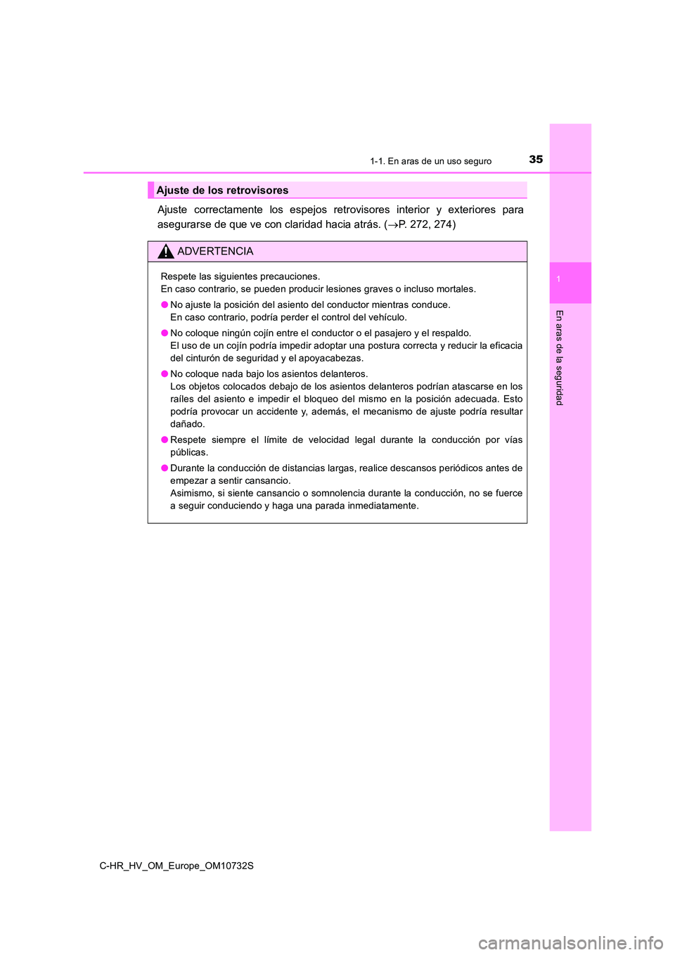 TOYOTA C-HR 2022  Manuale de Empleo (in Spanish) 351-1. En aras de un uso seguro
1
En aras de la seguridad
C-HR_HV_OM_Europe_OM10732S
Ajuste  correctamente  los  espejos  retrovisores  interior  y  exteriores  para 
asegurarse de que ve con claridad