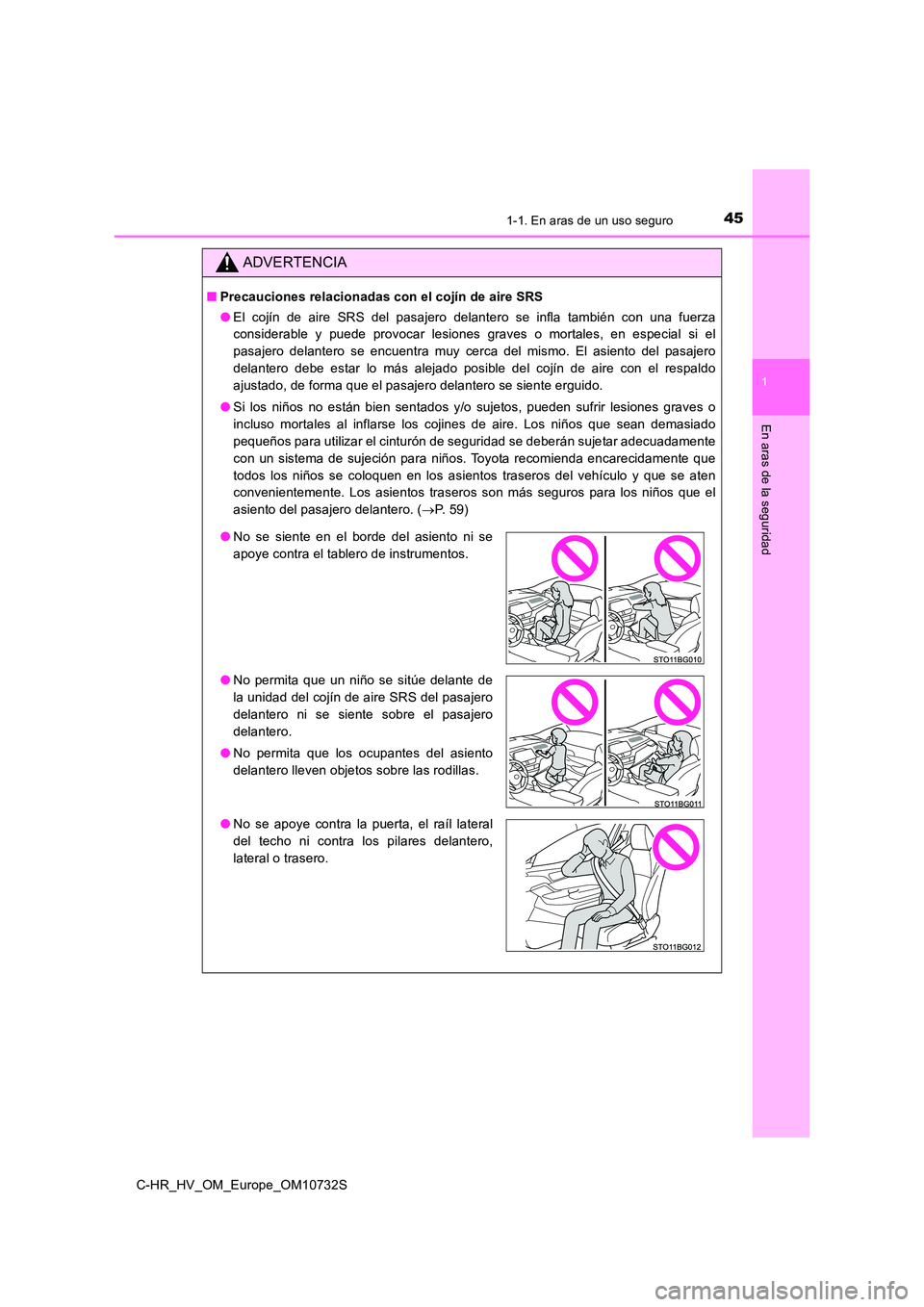 TOYOTA C-HR 2022  Manuale de Empleo (in Spanish) 451-1. En aras de un uso seguro
1
En aras de la seguridad
C-HR_HV_OM_Europe_OM10732S
ADVERTENCIA
■Precauciones relacionadas con el cojín de aire SRS 
● El  cojín  de  aire  SRS  del  pasajero  d