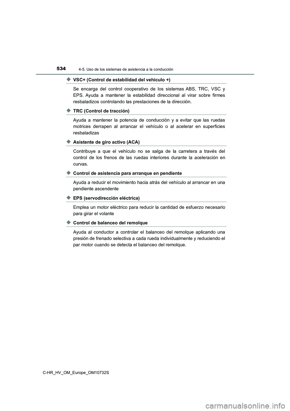 TOYOTA C-HR 2022  Manuale de Empleo (in Spanish) 5344-5. Uso de los sistemas de asistencia a la conducción
C-HR_HV_OM_Europe_OM10732S
◆VSC+ (Control de estabilidad del vehículo +) 
Se  encarga  del  control  cooperativo  de  los  sistemas  ABS, 