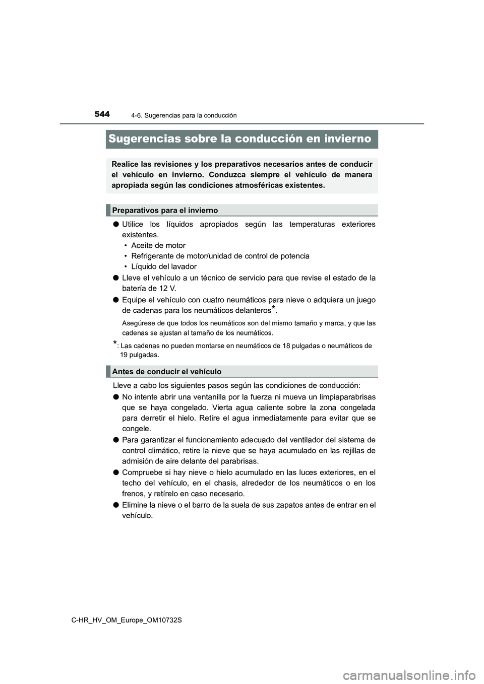 TOYOTA C-HR 2022  Manuale de Empleo (in Spanish) 5444-6. Sugerencias para la conducción
C-HR_HV_OM_Europe_OM10732S
Sugerencias sobre la conducción en invier no
●Utilice  los  líquidos  apropiados  según  las  temperaturas  exteriores 
existent