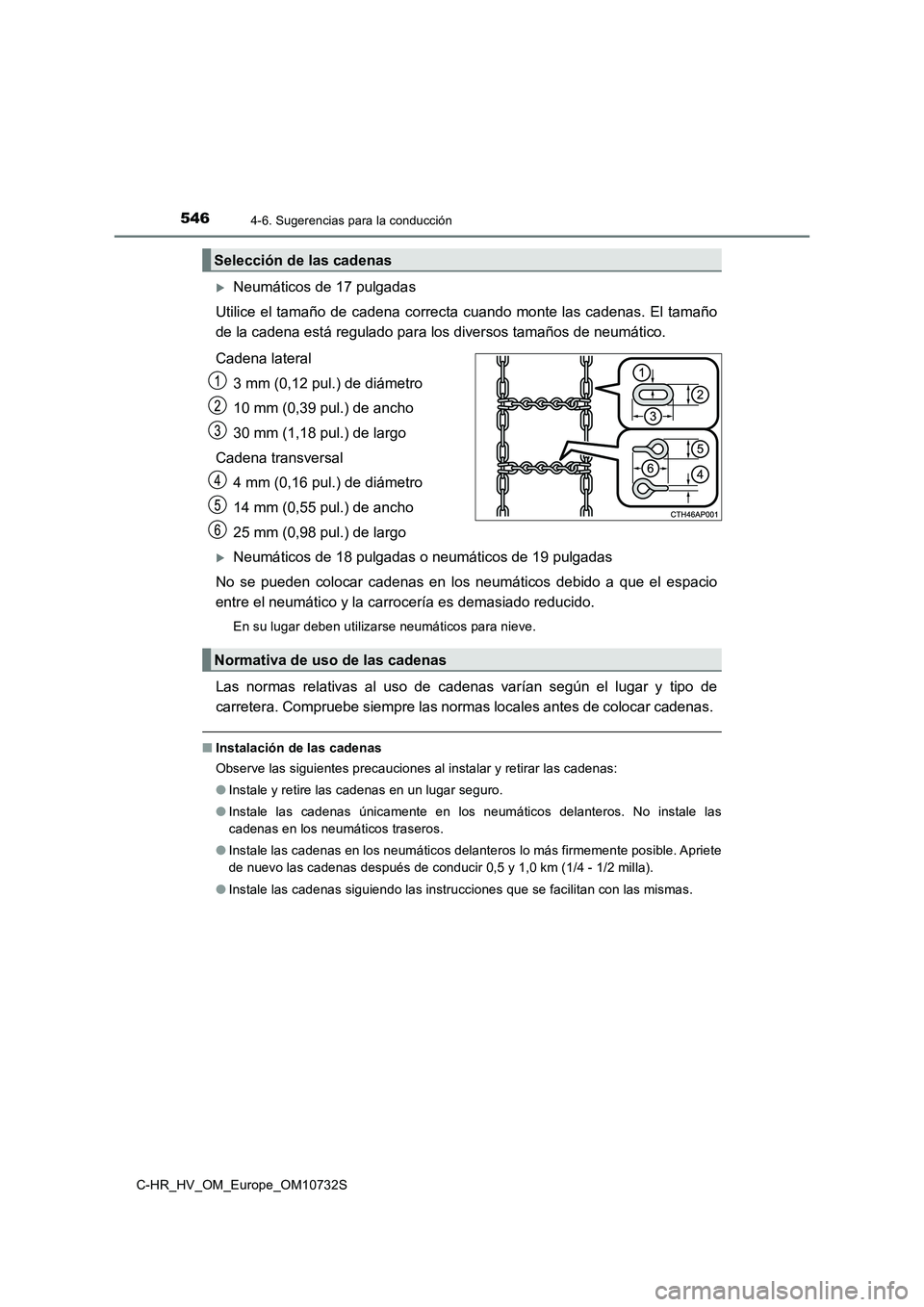 TOYOTA C-HR 2022  Manuale de Empleo (in Spanish) 5464-6. Sugerencias para la conducción
C-HR_HV_OM_Europe_OM10732S
Neumáticos de 17 pulgadas 
Utilice  el tamaño  de  cadena  correcta  cuando  monte las  cadenas.  El tamaño 
de la cadena está