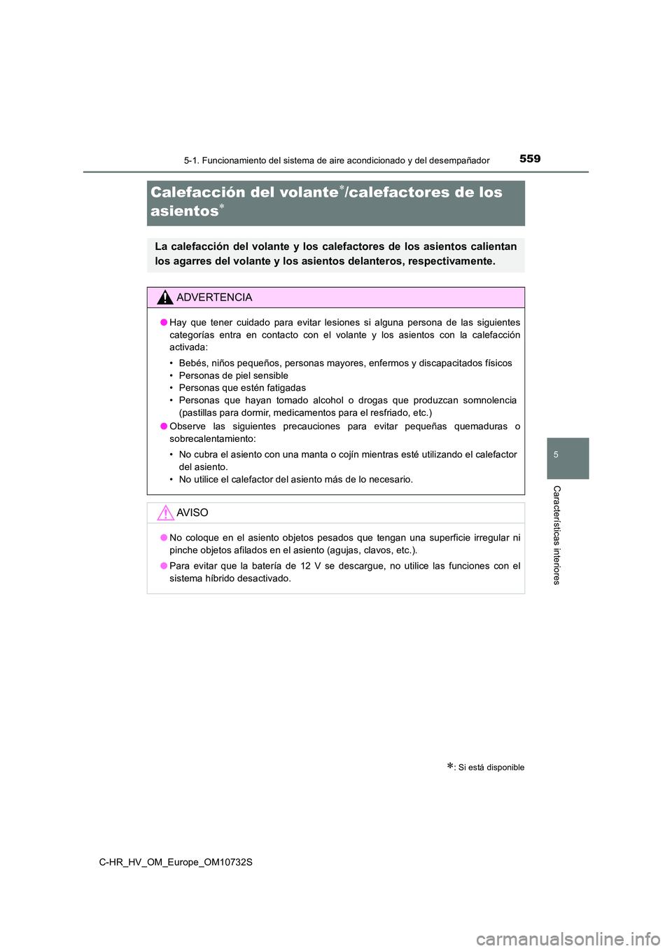 TOYOTA C-HR 2022  Manuale de Empleo (in Spanish) 5595-1. Funcionamiento del sistema de aire acondicionado y del desempañador
C-HR_HV_OM_Europe_OM10732S
5
Características interiores
Calefacción del volante/calefactores de los  
asientos
: