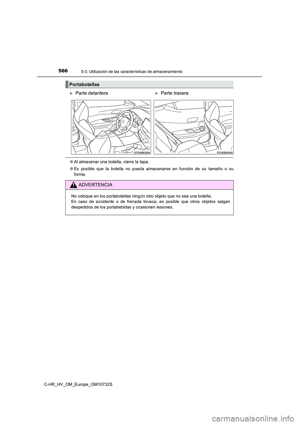 TOYOTA C-HR 2022  Manuale de Empleo (in Spanish) 5665-3. Utilización de las características de almacenamiento
C-HR_HV_OM_Europe_OM10732S
●Al almacenar una botella, cierre la tapa. 
● Es  posible  que  la  botella  no  pueda  almacenarse  en  f