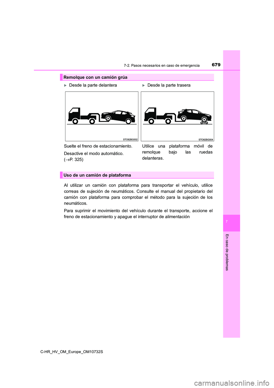 TOYOTA C-HR 2022 Manuale de Empleo (in Spanish) 6797-2. Pasos necesarios en caso de emergencia
C-HR_HV_OM_Europe_OM10732S
7
En caso de problemas
Al utilizar un camión con plataforma para transportar el vehículo, utilice
correas de su TOYOTA C-HR 2022 Manuale de Empleo (in Spanish) 6797-2. Pasos necesarios en caso de emergencia
C-HR_HV_OM_Europe_OM10732S
7
En caso de problemas
Al utilizar un camión con plataforma para transportar el vehículo, utilice
correas de su