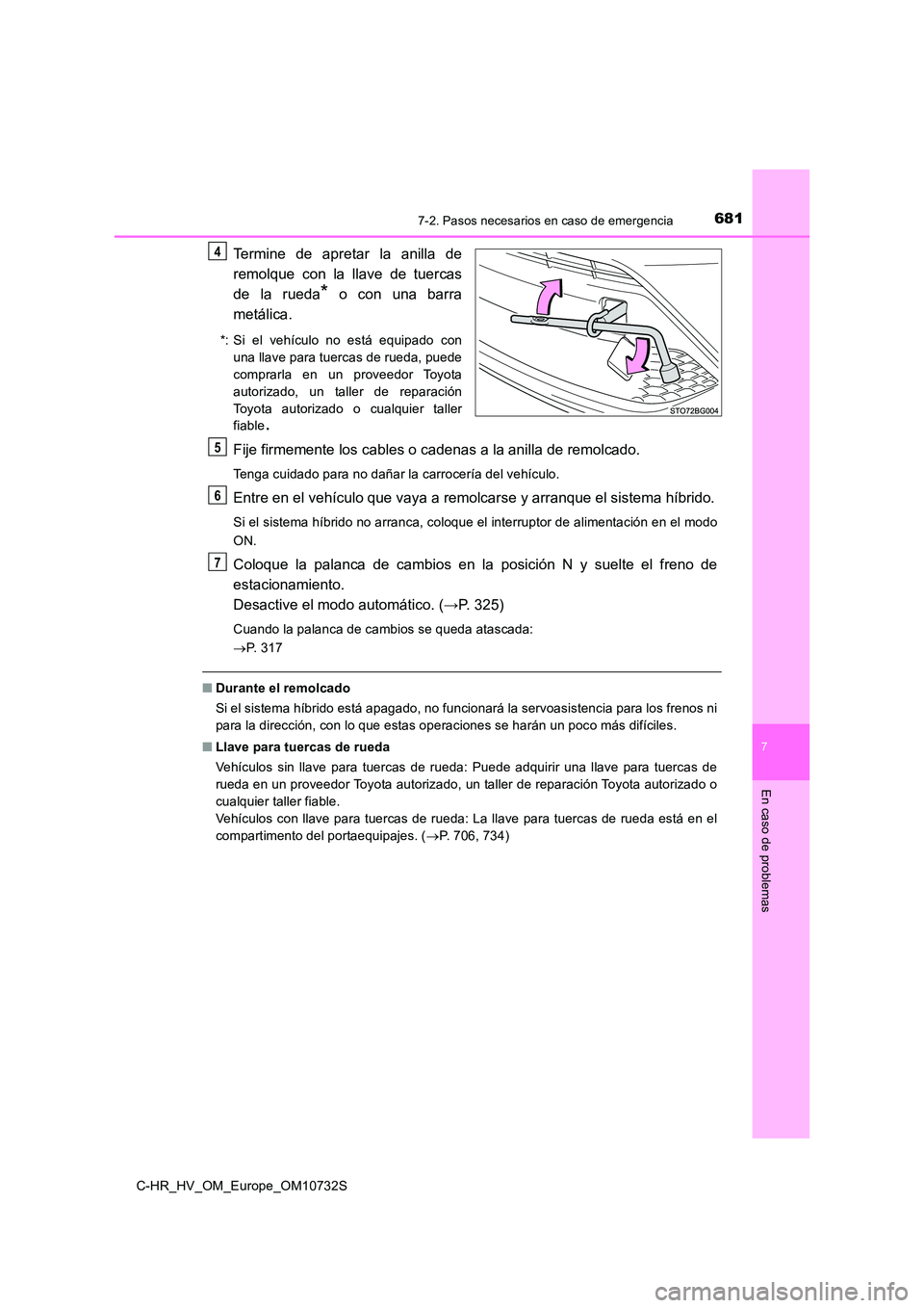 TOYOTA C-HR 2022 Manuale de Empleo (in Spanish) 6817-2. Pasos necesarios en caso de emergencia
C-HR_HV_OM_Europe_OM10732S
7
En caso de problemas
Termine de apretar la anilla de
remolque con la llave de tuercas
de la rueda* o con un TOYOTA C-HR 2022 Manuale de Empleo (in Spanish) 6817-2. Pasos necesarios en caso de emergencia
C-HR_HV_OM_Europe_OM10732S
7
En caso de problemas
Termine de apretar la anilla de
remolque con la llave de tuercas
de la rueda* o con un