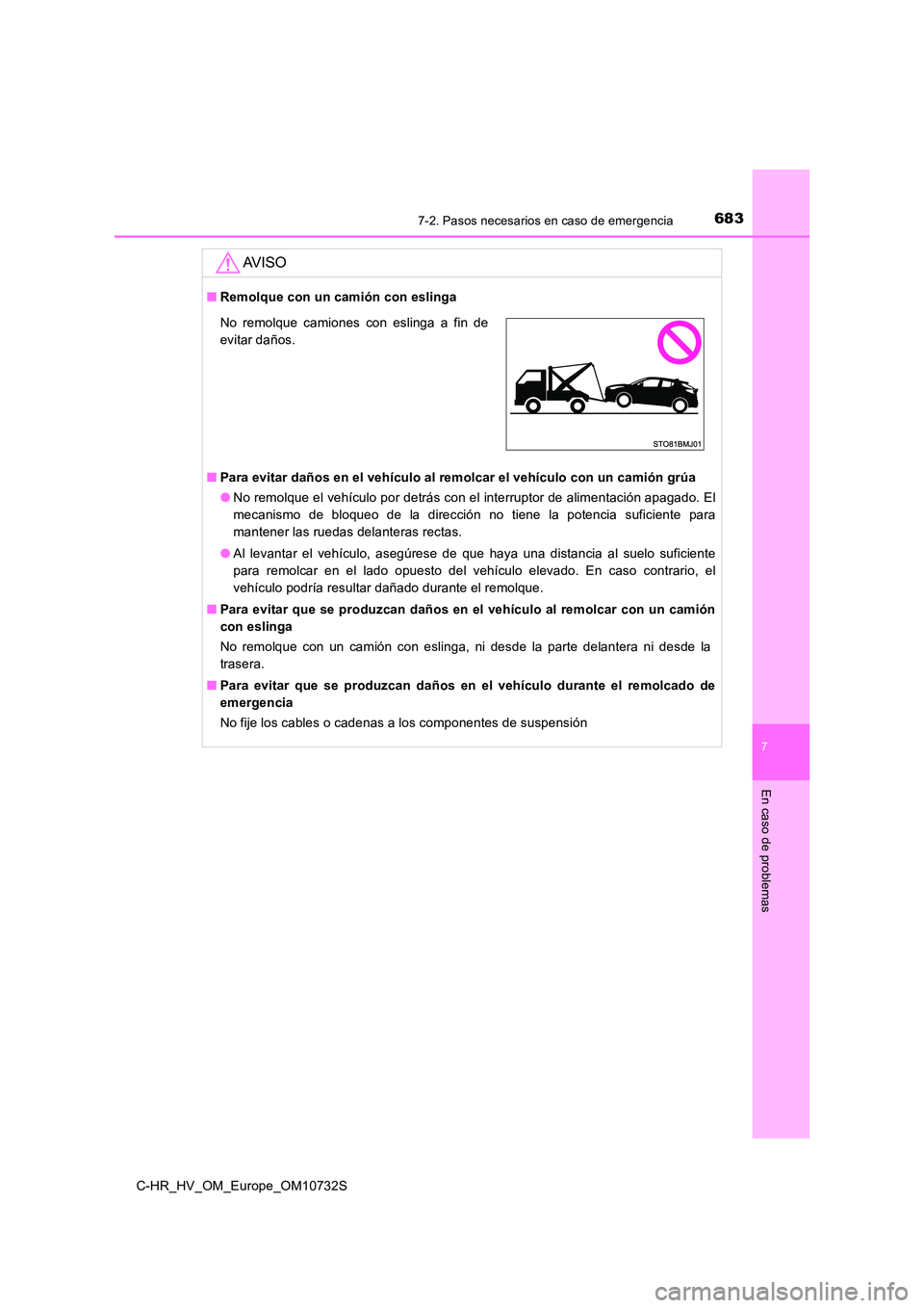 TOYOTA C-HR 2022 Manuale de Empleo (in Spanish) 6837-2. Pasos necesarios en caso de emergencia
C-HR_HV_OM_Europe_OM10732S
7
En caso de problemas
AV I S O
■Remolque con un camión con eslinga
■ Para evitar daños en el vehículo al remolcar el TOYOTA C-HR 2022 Manuale de Empleo (in Spanish) 6837-2. Pasos necesarios en caso de emergencia
C-HR_HV_OM_Europe_OM10732S
7
En caso de problemas
AV I S O
■Remolque con un camión con eslinga
■ Para evitar daños en el vehículo al remolcar el
