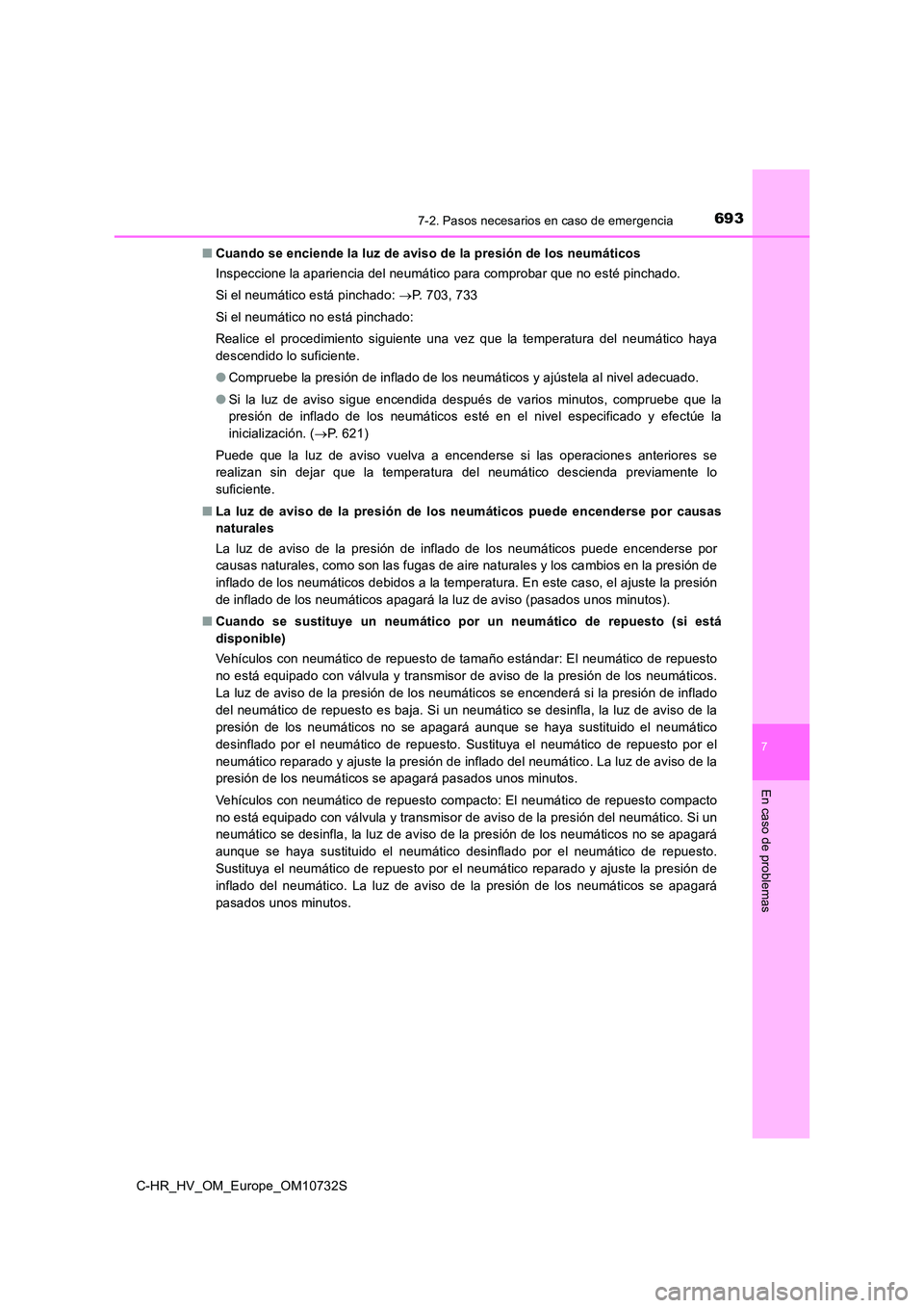 TOYOTA C-HR 2022 Manuale de Empleo (in Spanish) 6937-2. Pasos necesarios en caso de emergencia
C-HR_HV_OM_Europe_OM10732S
7
En caso de problemas
■Cuando se enciende la luz de aviso de la presión de los neumáticos
Inspeccione la apariencia del TOYOTA C-HR 2022 Manuale de Empleo (in Spanish) 6937-2. Pasos necesarios en caso de emergencia
C-HR_HV_OM_Europe_OM10732S
7
En caso de problemas
■Cuando se enciende la luz de aviso de la presión de los neumáticos
Inspeccione la apariencia del