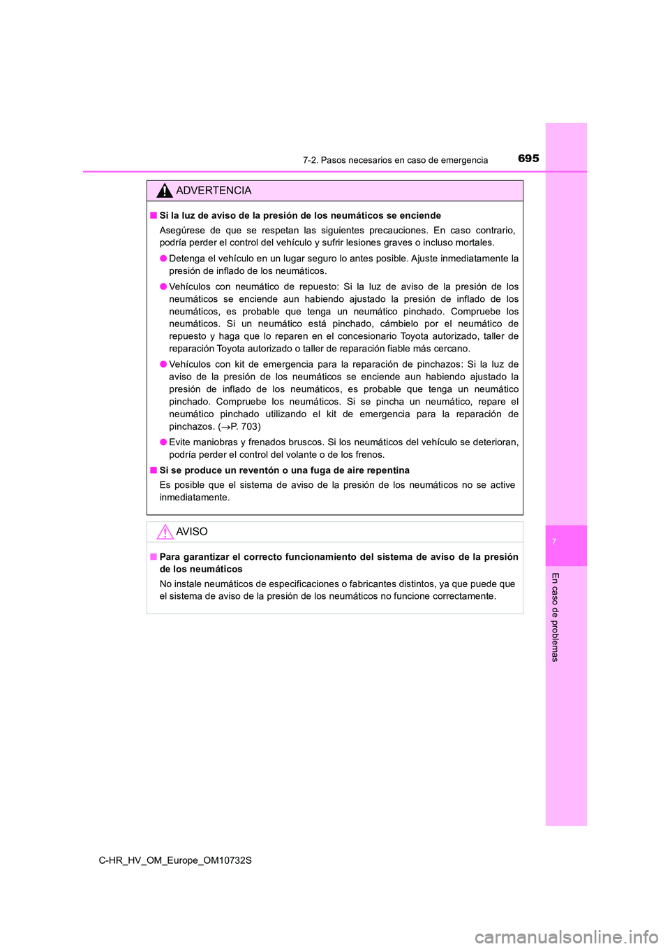TOYOTA C-HR 2022 Manuale de Empleo (in Spanish) 6957-2. Pasos necesarios en caso de emergencia
C-HR_HV_OM_Europe_OM10732S
7
En caso de problemas
ADVERTENCIA
■Si la luz de aviso de la presión de los neumáticos se enciende
Asegúrese de que s TOYOTA C-HR 2022 Manuale de Empleo (in Spanish) 6957-2. Pasos necesarios en caso de emergencia
C-HR_HV_OM_Europe_OM10732S
7
En caso de problemas
ADVERTENCIA
■Si la luz de aviso de la presión de los neumáticos se enciende
Asegúrese de que s