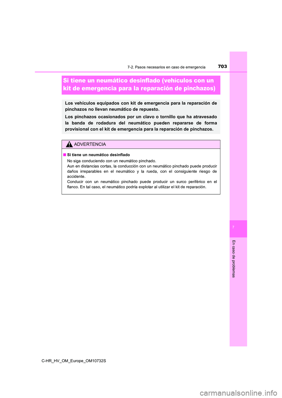 TOYOTA C-HR 2022 Manuale de Empleo (in Spanish) 7037-2. Pasos necesarios en caso de emergencia
C-HR_HV_OM_Europe_OM10732S
7
En caso de problemas
Si tiene un neumático desinflado (vehículos con un
kit de emergencia para la reparación de pinchaz TOYOTA C-HR 2022 Manuale de Empleo (in Spanish) 7037-2. Pasos necesarios en caso de emergencia
C-HR_HV_OM_Europe_OM10732S
7
En caso de problemas
Si tiene un neumático desinflado (vehículos con un
kit de emergencia para la reparación de pinchaz