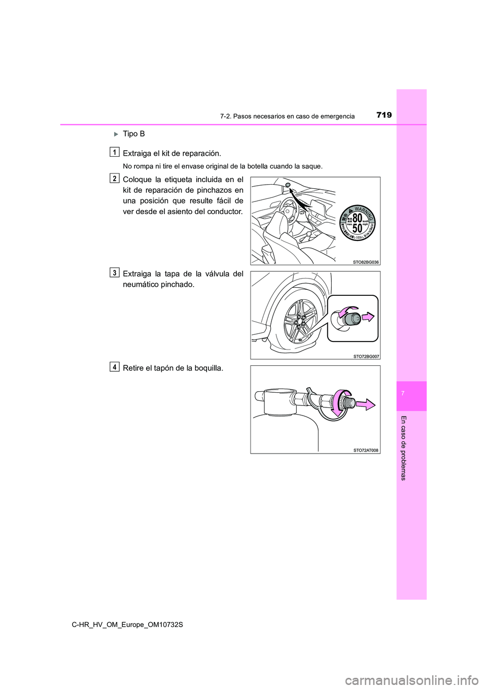 TOYOTA C-HR 2022 Manuale de Empleo (in Spanish) 7197-2. Pasos necesarios en caso de emergencia
C-HR_HV_OM_Europe_OM10732S
7
En caso de problemas
Tipo B
Extraiga el kit de reparación.
No rompa ni tire el envase original de la botella cuando la TOYOTA C-HR 2022 Manuale de Empleo (in Spanish) 7197-2. Pasos necesarios en caso de emergencia
C-HR_HV_OM_Europe_OM10732S
7
En caso de problemas
Tipo B
Extraiga el kit de reparación.
No rompa ni tire el envase original de la botella cuando la