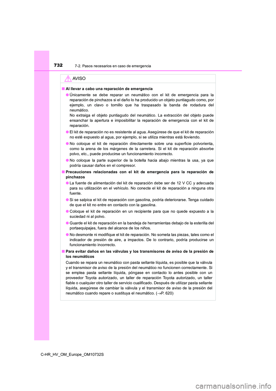 TOYOTA C-HR 2022 Manuale de Empleo (in Spanish) 7327-2. Pasos necesarios en caso de emergencia
C-HR_HV_OM_Europe_OM10732S
AV I S O
■Al llevar a cabo una reparación de emergencia
● Únicamente se debe reparar un neumático con el kit TOYOTA C-HR 2022 Manuale de Empleo (in Spanish) 7327-2. Pasos necesarios en caso de emergencia
C-HR_HV_OM_Europe_OM10732S
AV I S O
■Al llevar a cabo una reparación de emergencia
● Únicamente se debe reparar un neumático con el kit