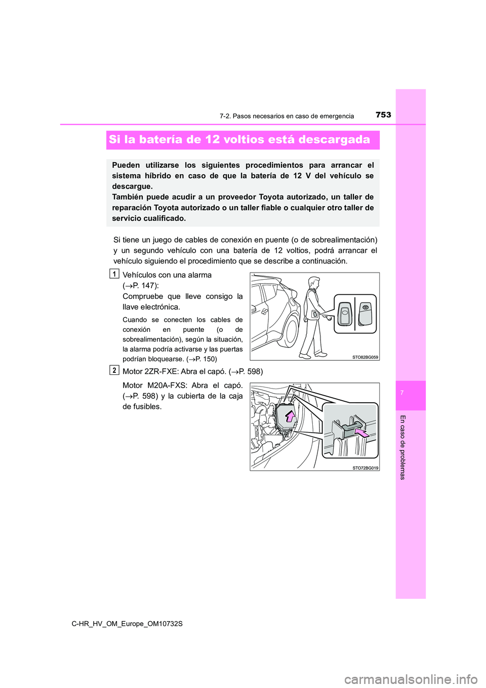 TOYOTA C-HR 2022 Manuale de Empleo (in Spanish) 7537-2. Pasos necesarios en caso de emergencia
C-HR_HV_OM_Europe_OM10732S
7
En caso de problemas
Si la batería de 12 voltios está descargada
Si tiene un juego de cables de conexión en puente (o de TOYOTA C-HR 2022 Manuale de Empleo (in Spanish) 7537-2. Pasos necesarios en caso de emergencia
C-HR_HV_OM_Europe_OM10732S
7
En caso de problemas
Si la batería de 12 voltios está descargada
Si tiene un juego de cables de conexión en puente (o de