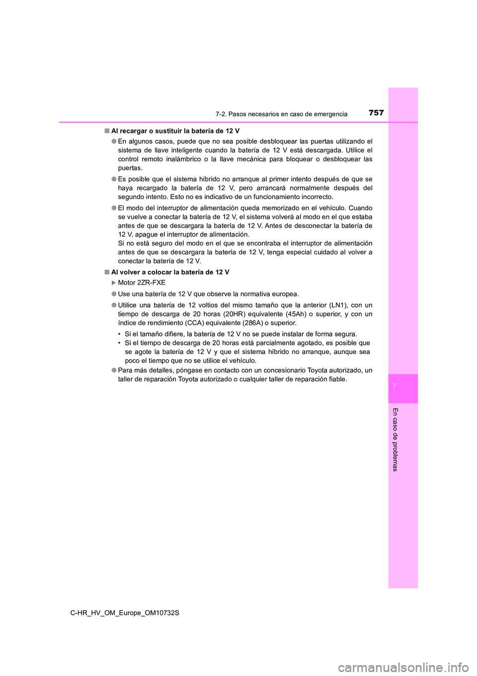 TOYOTA C-HR 2022 Manuale de Empleo (in Spanish) 7577-2. Pasos necesarios en caso de emergencia
C-HR_HV_OM_Europe_OM10732S
7
En caso de problemas
■Al recargar o sustituir la batería de 12 V
● En algunos casos, puede que no sea posible TOYOTA C-HR 2022 Manuale de Empleo (in Spanish) 7577-2. Pasos necesarios en caso de emergencia
C-HR_HV_OM_Europe_OM10732S
7
En caso de problemas
■Al recargar o sustituir la batería de 12 V
● En algunos casos, puede que no sea posible