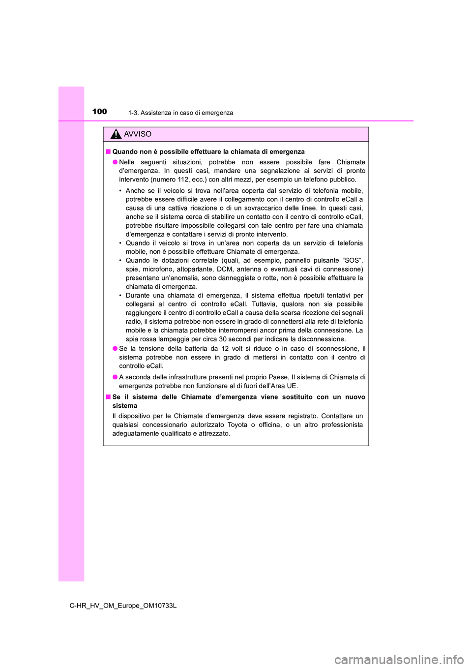 TOYOTA C-HR 2022 Manuale duso (in Italian) 1001-3. Assistenza in caso di emergenza
C-HR_HV_OM_Europe_OM10733L
AVVISO
■Quando non è possibile effettuare la chiamata di emergenza
● Nelle seguenti situazioni, potrebbe non essere possi TOYOTA C-HR 2022 Manuale duso (in Italian) 1001-3. Assistenza in caso di emergenza
C-HR_HV_OM_Europe_OM10733L
AVVISO
■Quando non è possibile effettuare la chiamata di emergenza
● Nelle seguenti situazioni, potrebbe non essere possi