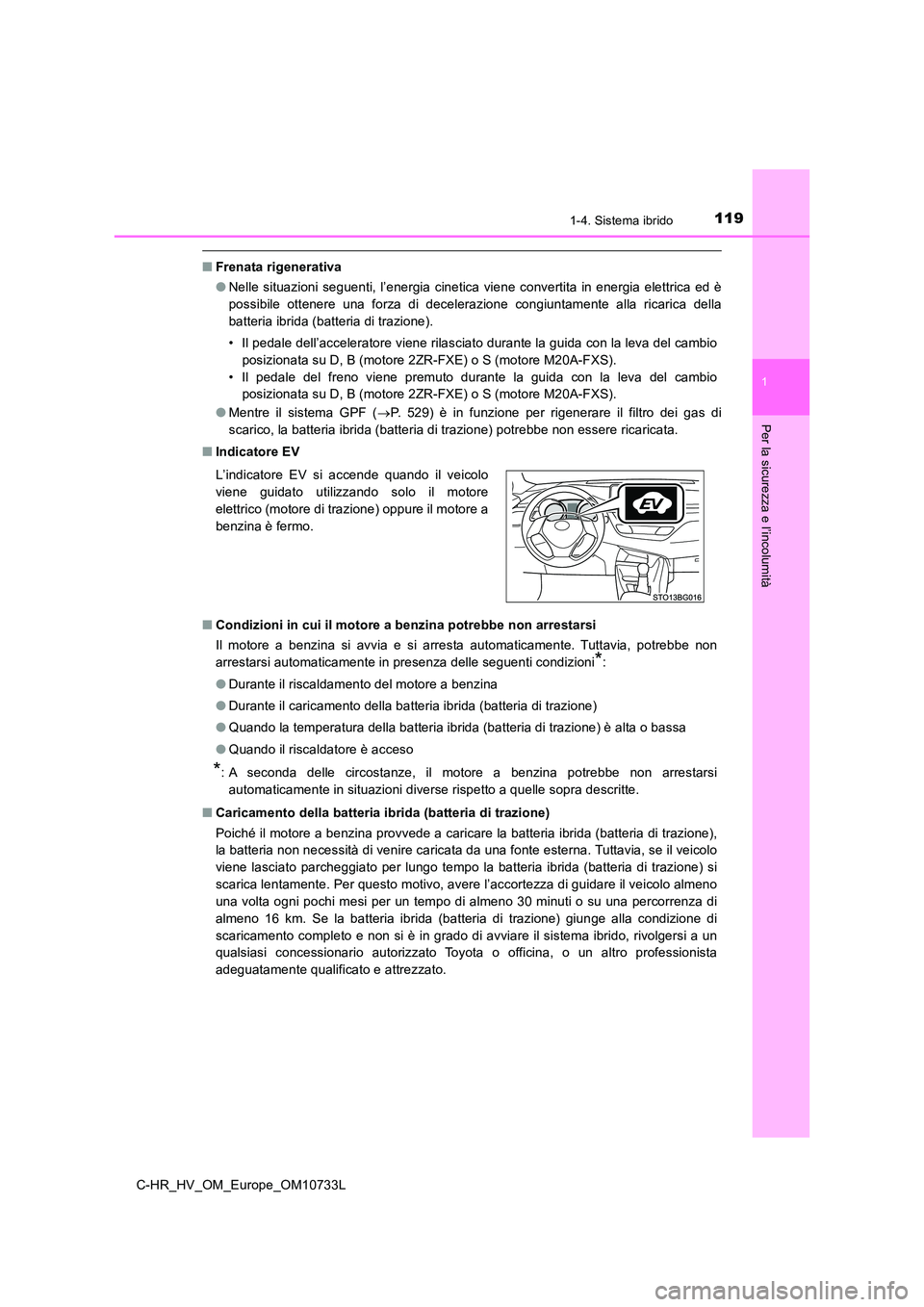 TOYOTA C-HR 2022 Manuale duso (in Italian) 1191-4. Sistema ibrido
1
Per la sicurezza e l’incolumità
C-HR_HV_OM_Europe_OM10733L
■Frenata rigenerativa
● Nelle situazioni seguenti, l’energia cinetica viene convertita in energia el TOYOTA C-HR 2022 Manuale duso (in Italian) 1191-4. Sistema ibrido
1
Per la sicurezza e l’incolumità
C-HR_HV_OM_Europe_OM10733L
■Frenata rigenerativa
● Nelle situazioni seguenti, l’energia cinetica viene convertita in energia el
