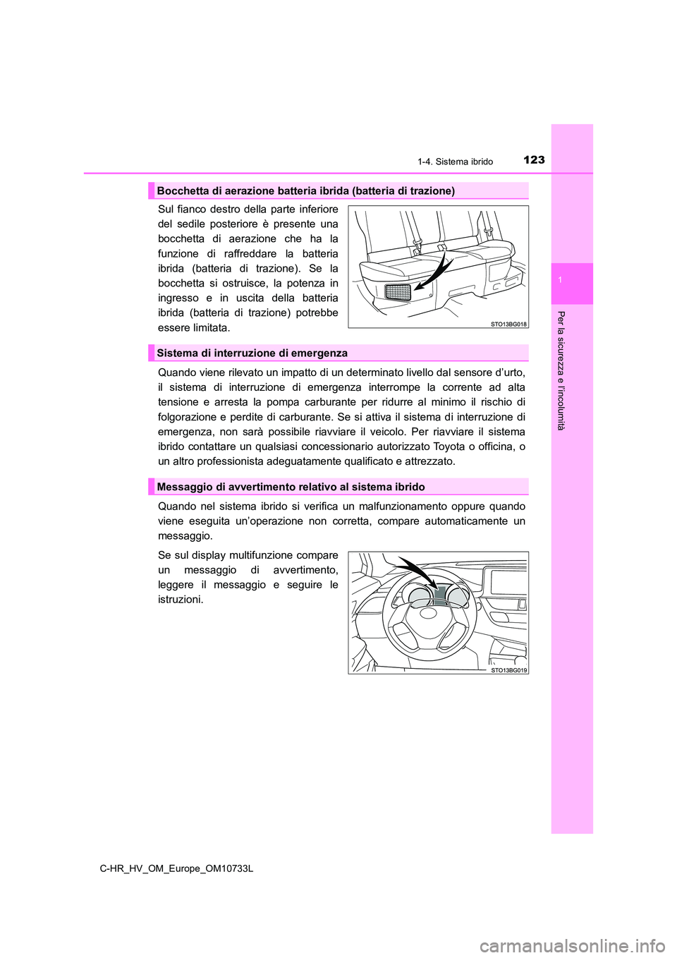 TOYOTA C-HR 2022  Manuale duso (in Italian) 1231-4. Sistema ibrido
1
Per la sicurezza e l’incolumità
C-HR_HV_OM_Europe_OM10733L
Sul  fianco  destro  della  parte  inferiore 
del  sedile  posteriore  è  presente  una
bocchetta  di  aerazione