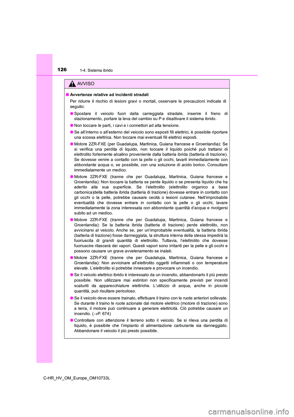 TOYOTA C-HR 2022  Manuale duso (in Italian) 1261-4. Sistema ibrido
C-HR_HV_OM_Europe_OM10733L
AVVISO
■Avvertenze relative ad incidenti stradali 
Per ridurre il rischio di lesioni gravi o mortali, osservare le   precauzioni  indicate  di 
segu