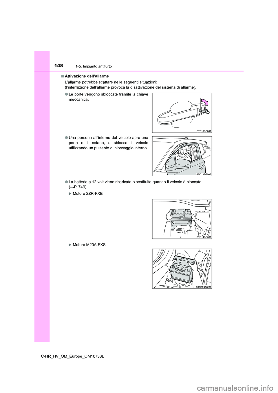 TOYOTA C-HR 2022  Manuale duso (in Italian) 1481-5. Impianto antifurto
C-HR_HV_OM_Europe_OM10733L 
■ Attivazione dell’allarme 
L’allarme potrebbe scattare nelle seguenti situazioni: 
(l’interruzione dell’allarme provoca la disattivazi