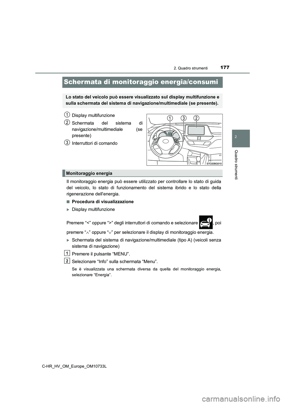 TOYOTA C-HR 2022 Manuale duso (in Italian) 177
2
2. Quadro strumenti
Quadro strumenti
C-HR_HV_OM_Europe_OM10733L
Scher mata di monitoraggio energia/consumi
Display multifunzione
Schermata del sistema di
navigazione/multimediale (se
pres TOYOTA C-HR 2022 Manuale duso (in Italian) 177
2
2. Quadro strumenti
Quadro strumenti
C-HR_HV_OM_Europe_OM10733L
Scher mata di monitoraggio energia/consumi
Display multifunzione
Schermata del sistema di
navigazione/multimediale (se
pres