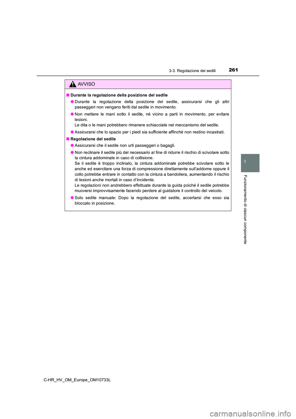 TOYOTA C-HR 2022  Manuale duso (in Italian) 2613-3. Regolazione dei sedili
3
Funzionamento di ciascun componente
C-HR_HV_OM_Europe_OM10733L
AVVISO
■Durante la regolazione della posizione del sedile 
● Durante  la  regolazione  della  posizi