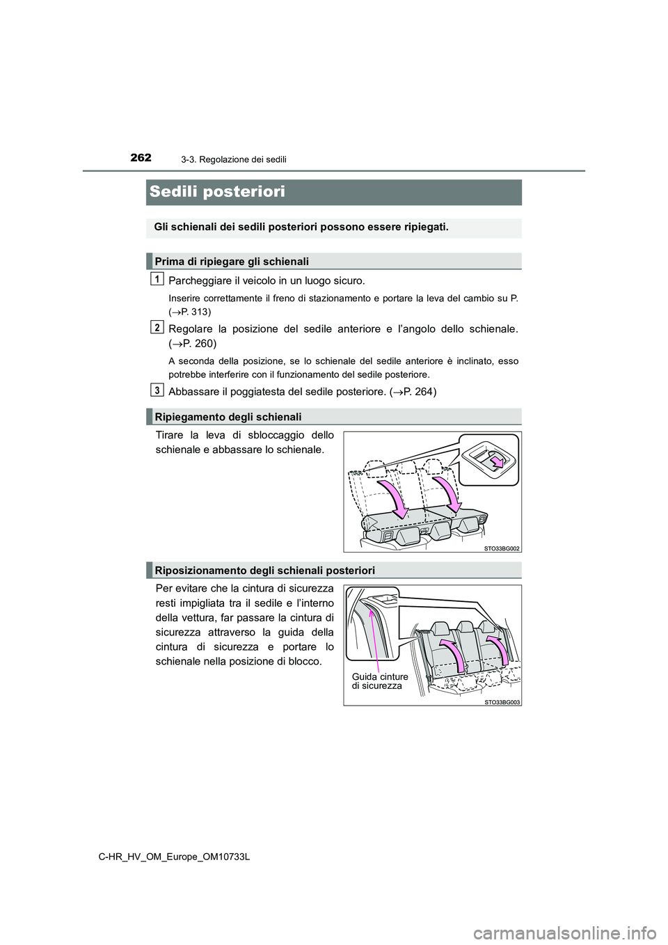 TOYOTA C-HR 2022  Manuale duso (in Italian) 2623-3. Regolazione dei sedili
C-HR_HV_OM_Europe_OM10733L
Sedili posteriori
Parcheggiare il veicolo in un luogo sicuro.
Inserire  correttamente  il  freno  di  stazionamento  e  portare  la  leva del 