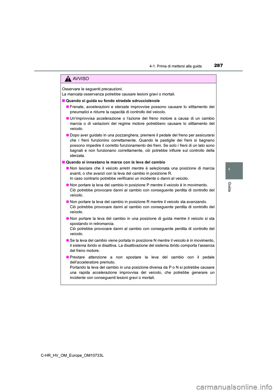 TOYOTA C-HR 2022  Manuale duso (in Italian) 2874-1. Prima di mettersi alla guida
4
Guida
C-HR_HV_OM_Europe_OM10733L
AVVISO
Osservare le seguenti precauzioni.  
La mancata osservanza potrebbe causare lesioni gravi o mortali. 
■ Quando si guida