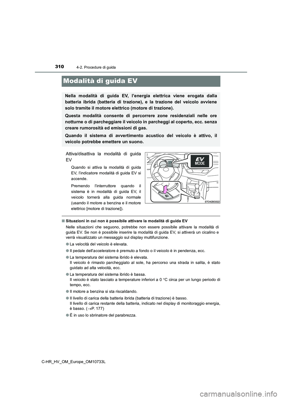 TOYOTA C-HR 2022 Manuale duso (in Italian) 3104-2. Procedure di guida
C-HR_HV_OM_Europe_OM10733L
Modalità di guida EV
Attiva/disattiva la modalità di guida
EV
Quando si attiva la modalità di guida
EV, l’indicatore modalità TOYOTA C-HR 2022 Manuale duso (in Italian) 3104-2. Procedure di guida
C-HR_HV_OM_Europe_OM10733L
Modalità di guida EV
Attiva/disattiva la modalità di guida
EV
Quando si attiva la modalità di guida
EV, l’indicatore modalità
