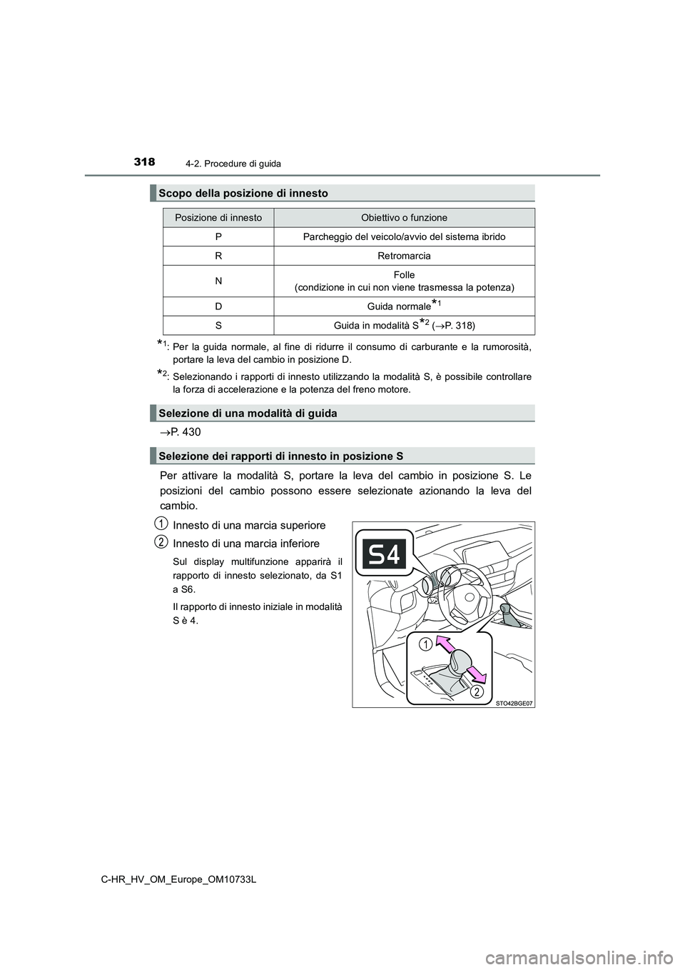 TOYOTA C-HR 2022 Manuale duso (in Italian) 3184-2. Procedure di guida
C-HR_HV_OM_Europe_OM10733L
*1: Per la guida normale, al fine di ridurre il consumo di carburante e la rumorosità,
portare la leva del cambio in posizione D.
TOYOTA C-HR 2022 Manuale duso (in Italian) 3184-2. Procedure di guida
C-HR_HV_OM_Europe_OM10733L
*1: Per la guida normale, al fine di ridurre il consumo di carburante e la rumorosità,
portare la leva del cambio in posizione D.