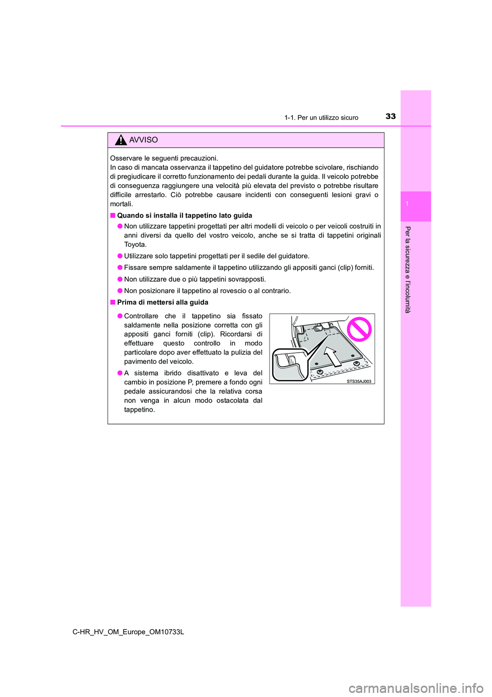 TOYOTA C-HR 2022 Manuale duso (in Italian) 331-1. Per un utilizzo sicuro
1
Per la sicurezza e l’incolumità
C-HR_HV_OM_Europe_OM10733L
AVVISO
Osservare le seguenti precauzioni.
In caso di mancata osservanza il tappetino del guidatore potre TOYOTA C-HR 2022 Manuale duso (in Italian) 331-1. Per un utilizzo sicuro
1
Per la sicurezza e l’incolumità
C-HR_HV_OM_Europe_OM10733L
AVVISO
Osservare le seguenti precauzioni.
In caso di mancata osservanza il tappetino del guidatore potre