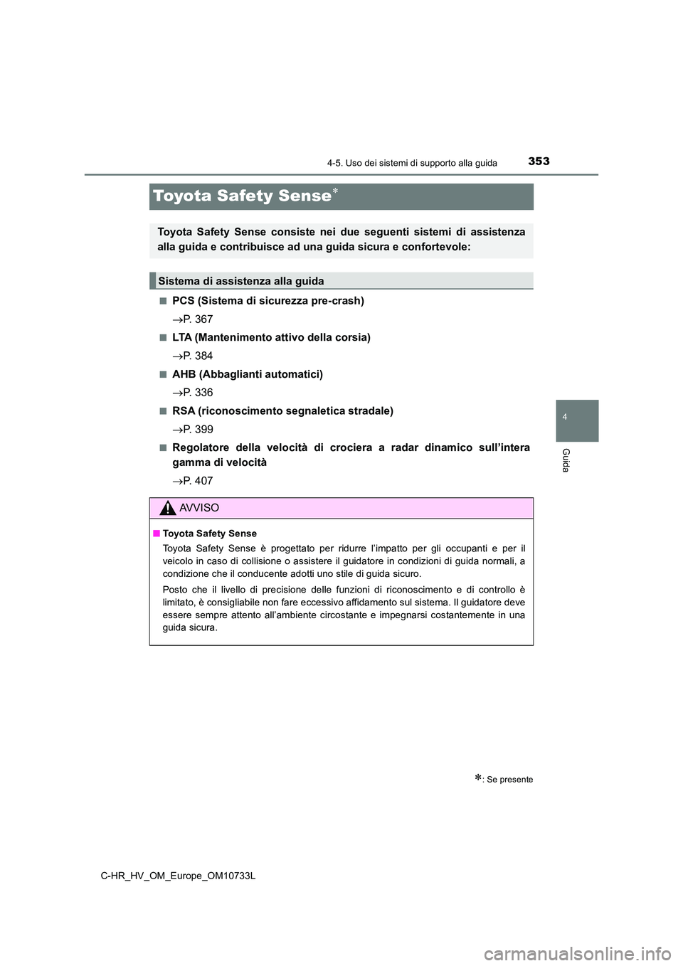 TOYOTA C-HR 2022 Manuale duso (in Italian) 353
4
4-5. Uso dei sistemi di supporto alla guida
Guida
C-HR_HV_OM_Europe_OM10733L
Toyota Safety Sense
■PCS (Sistema di sicurezza pre-crash)
P. 367
■LTA (Mantenimento attivo della corsia) TOYOTA C-HR 2022 Manuale duso (in Italian) 353
4
4-5. Uso dei sistemi di supporto alla guida
Guida
C-HR_HV_OM_Europe_OM10733L
Toyota Safety Sense
■PCS (Sistema di sicurezza pre-crash)
P. 367
■LTA (Mantenimento attivo della corsia)