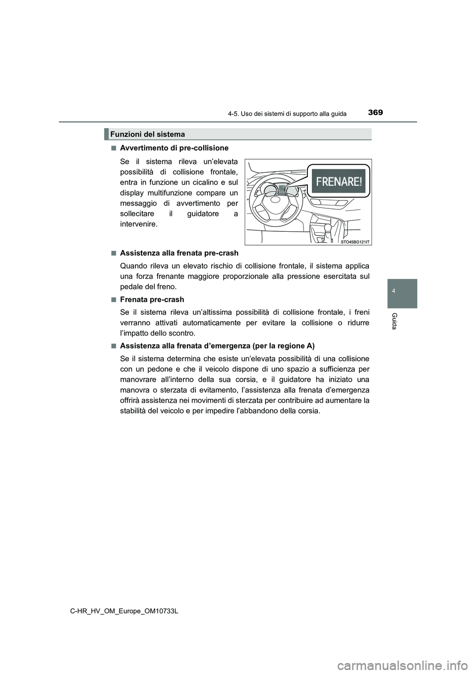 TOYOTA C-HR 2022  Manuale duso (in Italian) 3694-5. Uso dei sistemi di supporto alla guida
4
Guida
C-HR_HV_OM_Europe_OM10733L 
■Avvertimento di pre-collisione 
Se  il  sistema  rileva  un’elevata 
possibilità  di  collisione  frontale,
ent