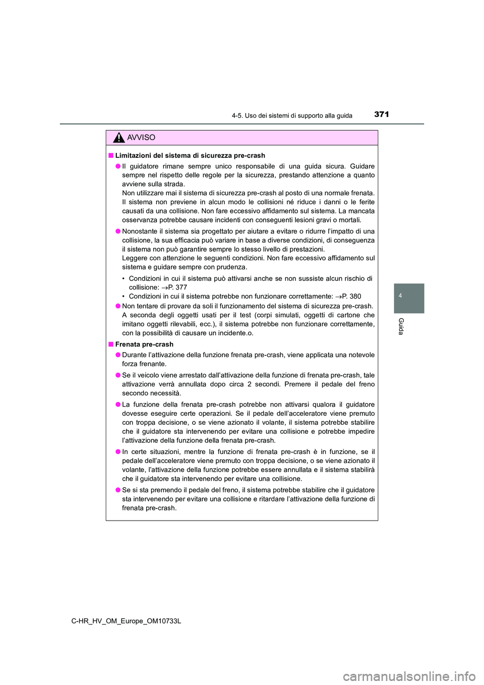 TOYOTA C-HR 2022  Manuale duso (in Italian) 3714-5. Uso dei sistemi di supporto alla guida
4
Guida
C-HR_HV_OM_Europe_OM10733L
AVVISO
■Limitazioni del sistema di sicurezza pre-crash 
● Il  guidatore  rimane  sempre  unico  responsabile  di  