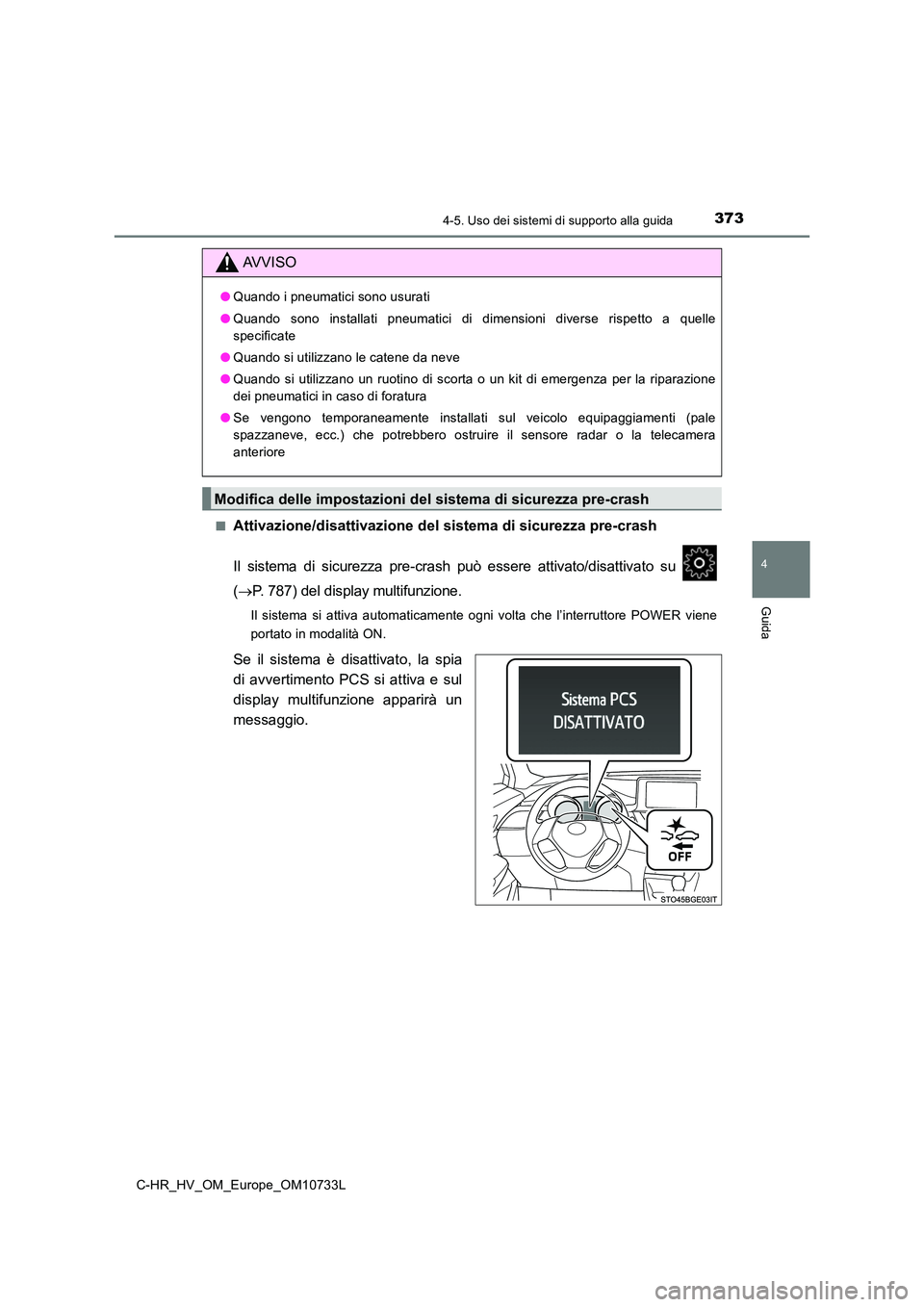 TOYOTA C-HR 2022 Manuale duso (in Italian) 3734-5. Uso dei sistemi di supporto alla guida
4
Guida
C-HR_HV_OM_Europe_OM10733L
■Attivazione/disattivazione del sistema di sicurezza pre-crash
Il sistema di sicurezza pre-crash può essere TOYOTA C-HR 2022 Manuale duso (in Italian) 3734-5. Uso dei sistemi di supporto alla guida
4
Guida
C-HR_HV_OM_Europe_OM10733L
■Attivazione/disattivazione del sistema di sicurezza pre-crash
Il sistema di sicurezza pre-crash può essere