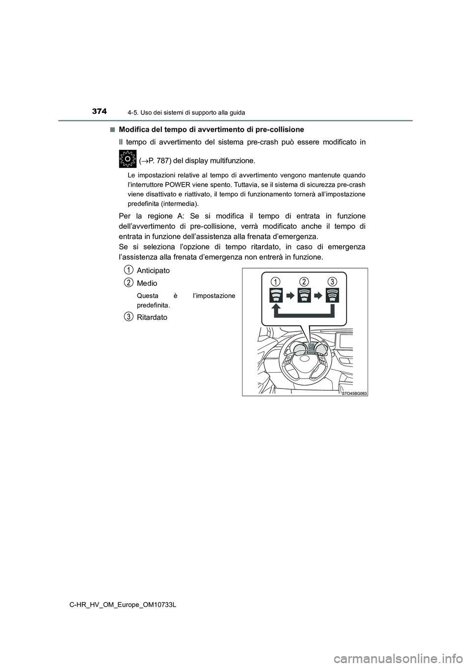 TOYOTA C-HR 2022  Manuale duso (in Italian) 3744-5. Uso dei sistemi di supporto alla guida
C-HR_HV_OM_Europe_OM10733L 
■Modifica del tempo di avvertimento di pre-collisione
Il  tempo  di  avvertimento  del  sistema  pre-crash  può  essere  m
