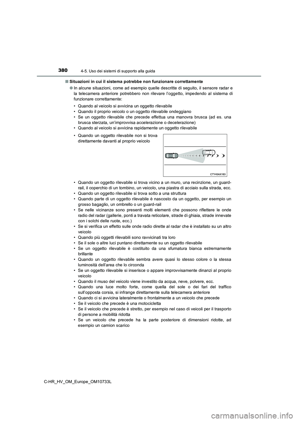 TOYOTA C-HR 2022 Manuale duso (in Italian) 3804-5. Uso dei sistemi di supporto alla guida
C-HR_HV_OM_Europe_OM10733L
■ Situazioni in cui il sistema potrebbe non funzionare correttamente
● In alcune situazioni, come ad esempio quelle desc TOYOTA C-HR 2022 Manuale duso (in Italian) 3804-5. Uso dei sistemi di supporto alla guida
C-HR_HV_OM_Europe_OM10733L
■ Situazioni in cui il sistema potrebbe non funzionare correttamente
● In alcune situazioni, come ad esempio quelle desc