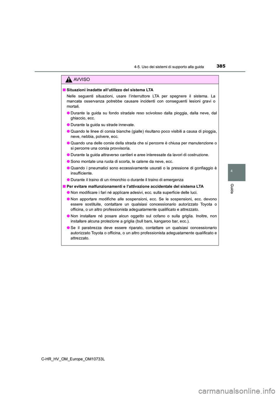 TOYOTA C-HR 2022  Manuale duso (in Italian) 3854-5. Uso dei sistemi di supporto alla guida
4
Guida
C-HR_HV_OM_Europe_OM10733L
AVVISO
■Situazioni inadatte all’utilizzo del sistema LTA 
Nelle  seguenti  situazioni,  usare  l’interruttore  L