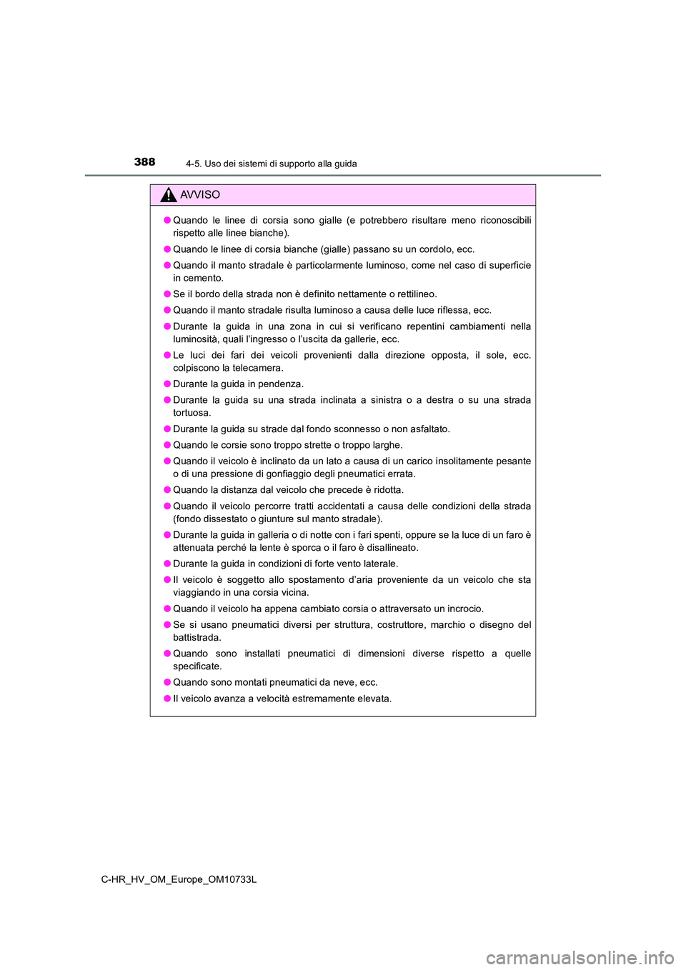 TOYOTA C-HR 2022  Manuale duso (in Italian) 3884-5. Uso dei sistemi di supporto alla guida
C-HR_HV_OM_Europe_OM10733L
AVVISO
●Quando  le  linee  di  corsia  sono  gialle  (e  potrebbero  risultare  meno  riconoscibili 
rispetto alle linee bia