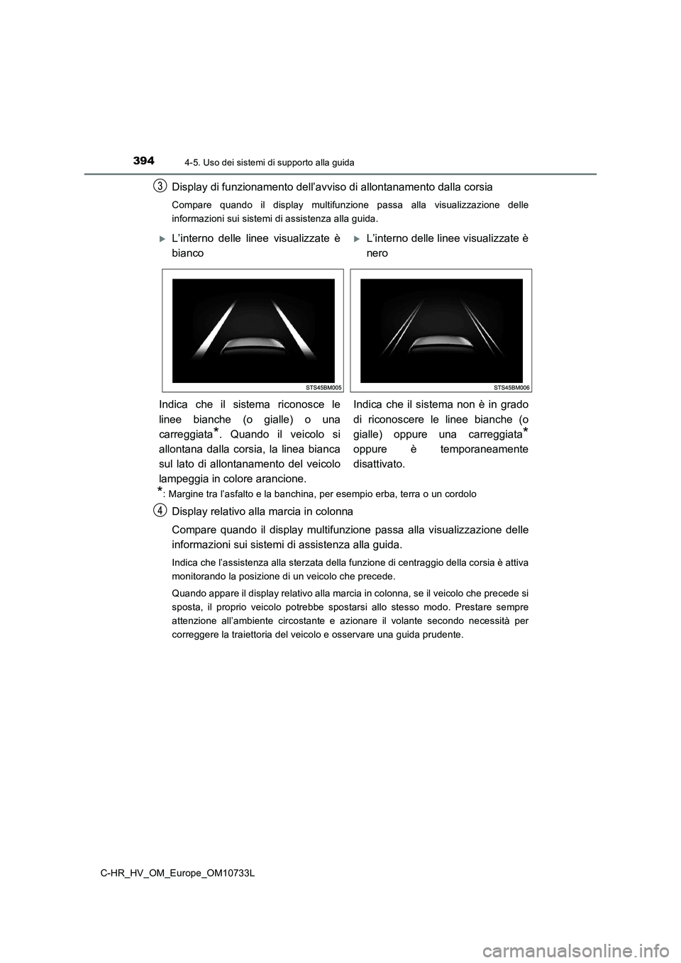 TOYOTA C-HR 2022 Manuale duso (in Italian) 3944-5. Uso dei sistemi di supporto alla guida
C-HR_HV_OM_Europe_OM10733L
Display di funzionamento dell’avviso di allontanamento dalla corsia
Compare quando il display multifunzione passa alla TOYOTA C-HR 2022 Manuale duso (in Italian) 3944-5. Uso dei sistemi di supporto alla guida
C-HR_HV_OM_Europe_OM10733L
Display di funzionamento dell’avviso di allontanamento dalla corsia
Compare quando il display multifunzione passa alla