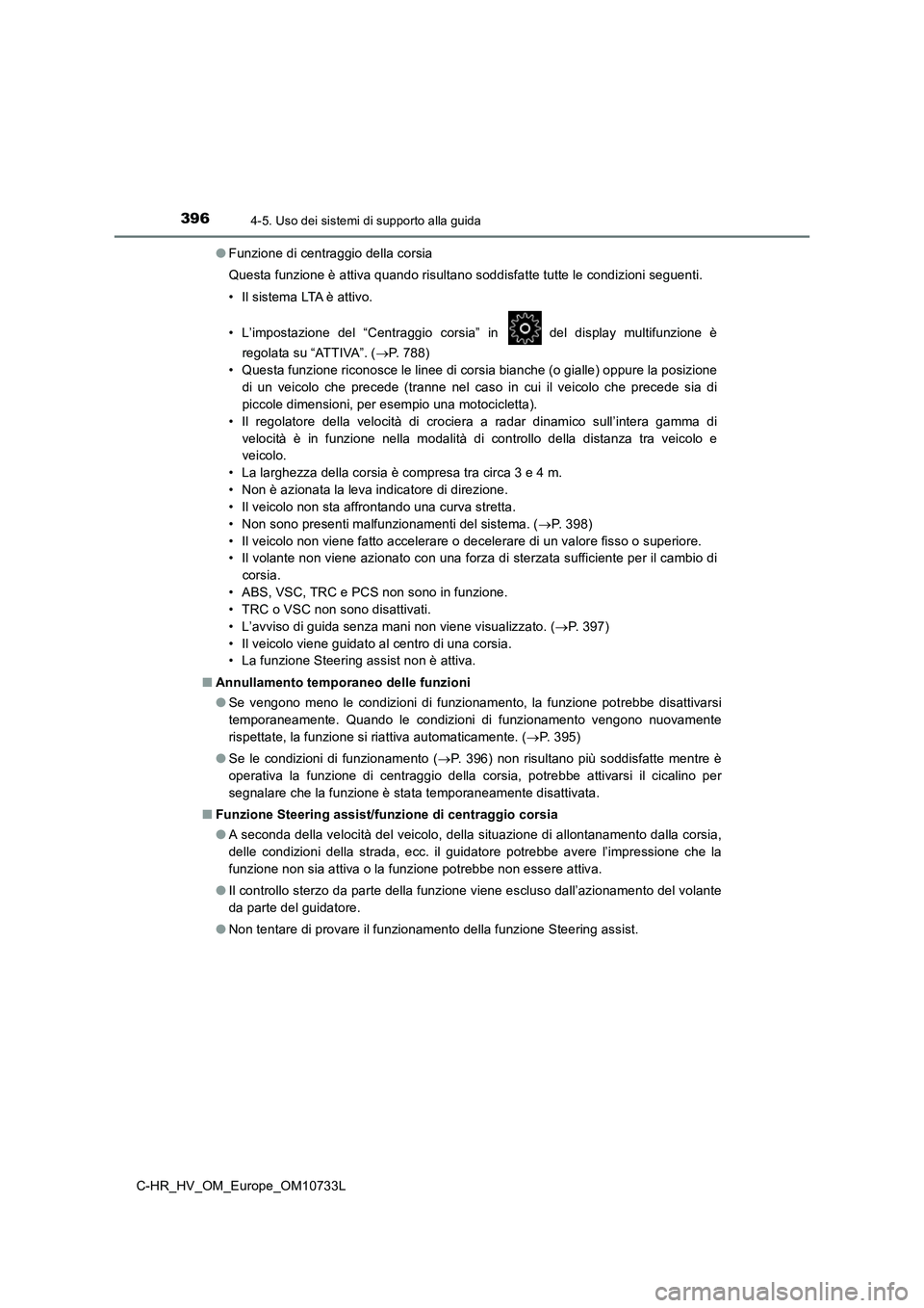 TOYOTA C-HR 2022  Manuale duso (in Italian) 3964-5. Uso dei sistemi di supporto alla guida
C-HR_HV_OM_Europe_OM10733L 
● Funzione di centraggio della corsia 
Questa funzione è attiva quando risultano soddisfatte tutte le  condizioni seguenti