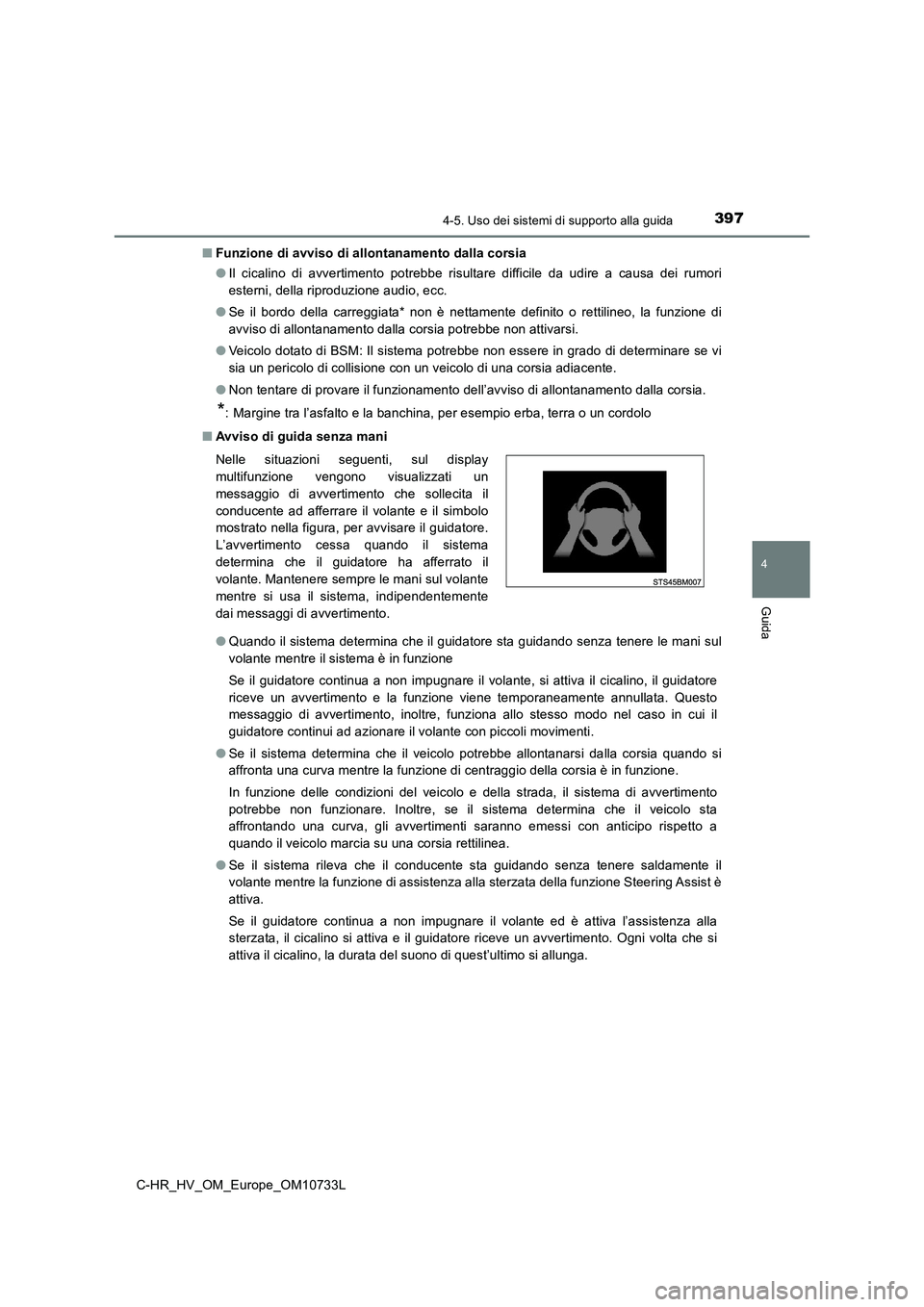 TOYOTA C-HR 2022 Manuale duso (in Italian) 3974-5. Uso dei sistemi di supporto alla guida
4
Guida
C-HR_HV_OM_Europe_OM10733L
■ Funzione di avviso di allontanamento dalla corsia
● Il cicalino di avvertimento potrebbe risultare diffi TOYOTA C-HR 2022 Manuale duso (in Italian) 3974-5. Uso dei sistemi di supporto alla guida
4
Guida
C-HR_HV_OM_Europe_OM10733L
■ Funzione di avviso di allontanamento dalla corsia
● Il cicalino di avvertimento potrebbe risultare diffi