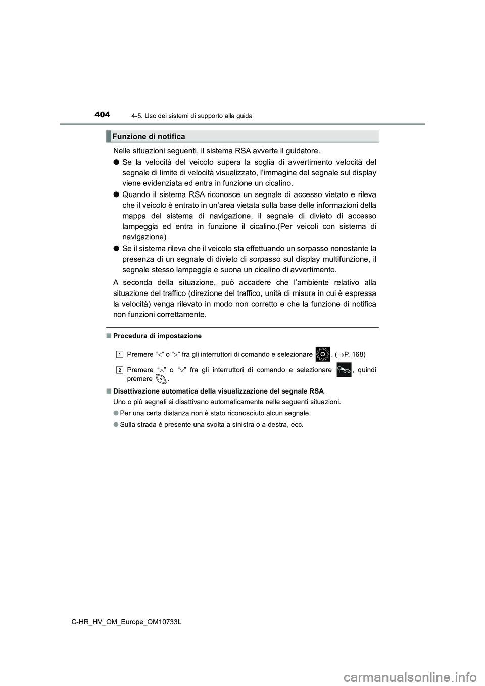 TOYOTA C-HR 2022  Manuale duso (in Italian) 4044-5. Uso dei sistemi di supporto alla guida
C-HR_HV_OM_Europe_OM10733L
Nelle situazioni seguenti, il sistema RSA avverte il guidatore. 
● Se  la  velocità  del  veicolo  supera  la  soglia  di  