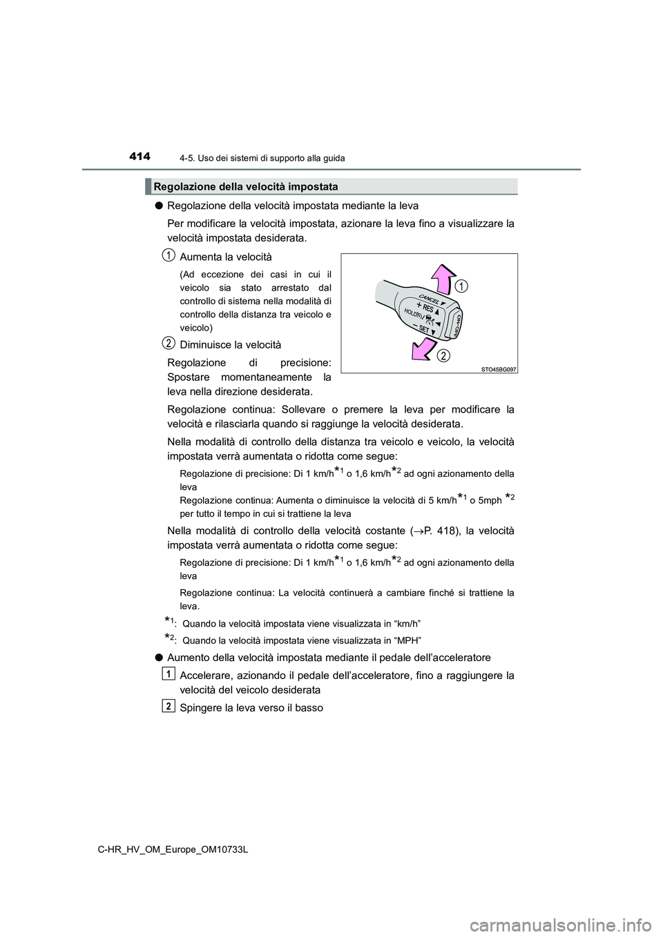 TOYOTA C-HR 2022  Manuale duso (in Italian) 4144-5. Uso dei sistemi di supporto alla guida
C-HR_HV_OM_Europe_OM10733L
●Regolazione della velocità impostata mediante la leva 
Per modificare la velocità impostata, azionare la leva fino a v is