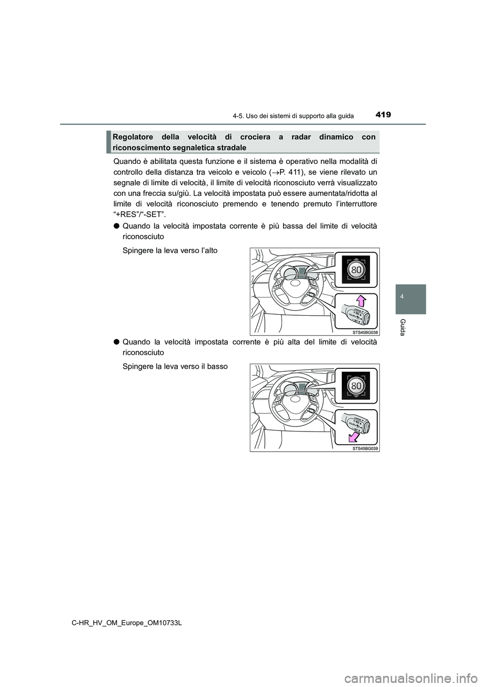 TOYOTA C-HR 2022 Manuale duso (in Italian) 4194-5. Uso dei sistemi di supporto alla guida
4
Guida
C-HR_HV_OM_Europe_OM10733L
Quando è abilitata questa funzione e il sistema è operativo nella modalità di
controllo della distanza t TOYOTA C-HR 2022 Manuale duso (in Italian) 4194-5. Uso dei sistemi di supporto alla guida
4
Guida
C-HR_HV_OM_Europe_OM10733L
Quando è abilitata questa funzione e il sistema è operativo nella modalità di
controllo della distanza t