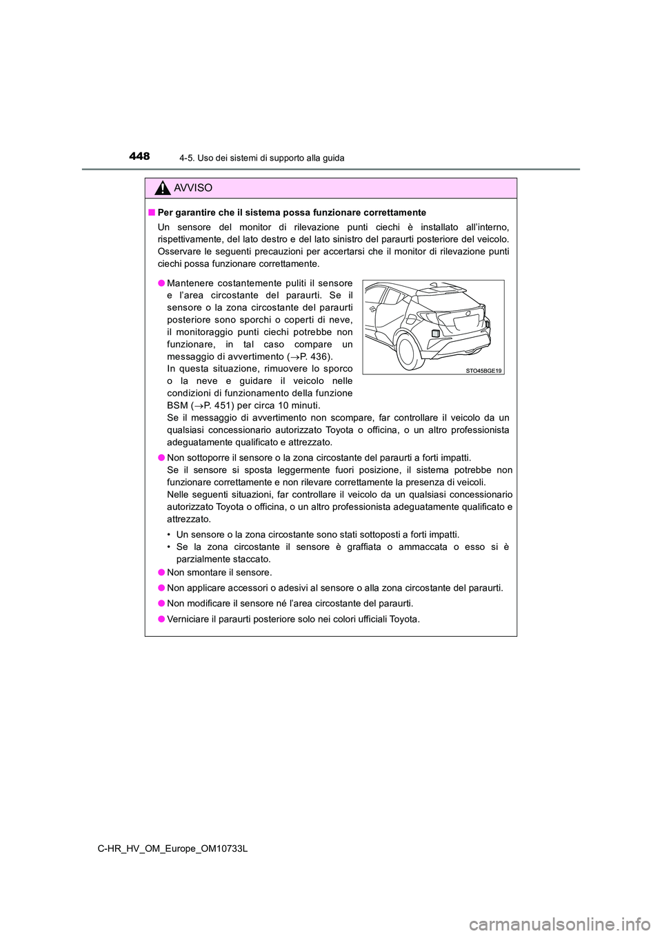 TOYOTA C-HR 2022 Manuale duso (in Italian) 4484-5. Uso dei sistemi di supporto alla guida
C-HR_HV_OM_Europe_OM10733L
AVVISO
■Per garantire che il sistema possa funzionare correttamente
Un sensore del monitor di rilevazione punti ciec TOYOTA C-HR 2022 Manuale duso (in Italian) 4484-5. Uso dei sistemi di supporto alla guida
C-HR_HV_OM_Europe_OM10733L
AVVISO
■Per garantire che il sistema possa funzionare correttamente
Un sensore del monitor di rilevazione punti ciec