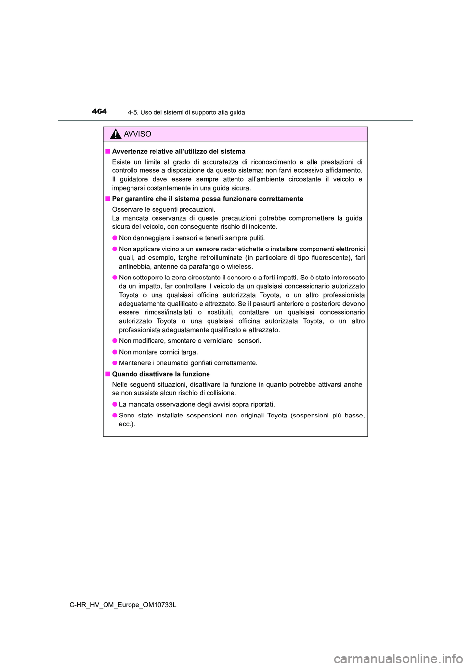 TOYOTA C-HR 2022 Manuale duso (in Italian) 4644-5. Uso dei sistemi di supporto alla guida
C-HR_HV_OM_Europe_OM10733L
AVVISO
■Avvertenze relative all’utilizzo del sistema
Esiste un limite al grado di accuratezza di riconoscimento TOYOTA C-HR 2022 Manuale duso (in Italian) 4644-5. Uso dei sistemi di supporto alla guida
C-HR_HV_OM_Europe_OM10733L
AVVISO
■Avvertenze relative all’utilizzo del sistema
Esiste un limite al grado di accuratezza di riconoscimento