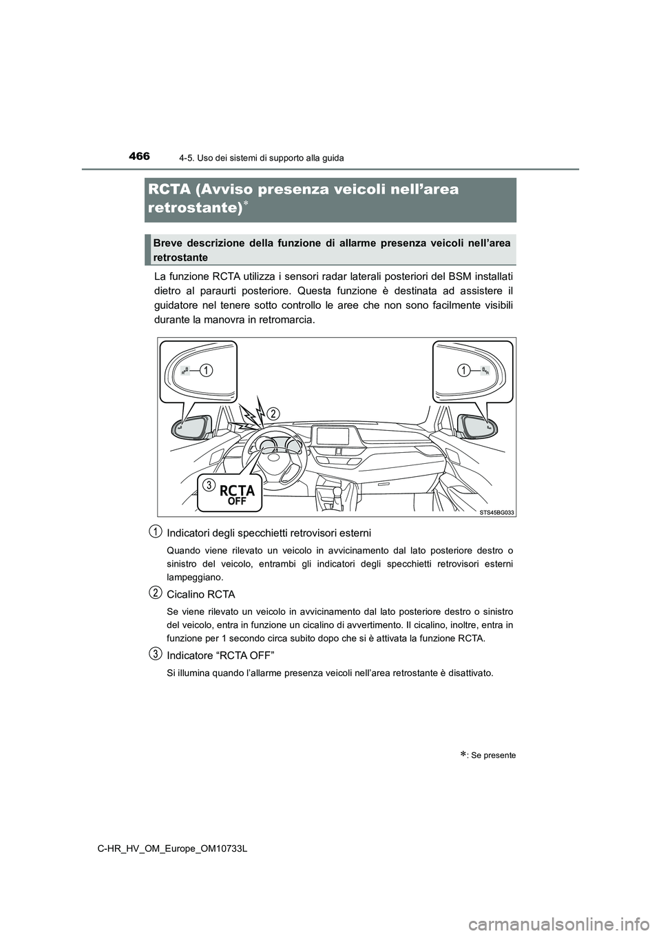 TOYOTA C-HR 2022 Manuale duso (in Italian) 4664-5. Uso dei sistemi di supporto alla guida
C-HR_HV_OM_Europe_OM10733L
RCTA (Avviso presenza veicoli nell’area
retrostante)
La funzione RCTA utilizza i sensori radar laterali posterior TOYOTA C-HR 2022 Manuale duso (in Italian) 4664-5. Uso dei sistemi di supporto alla guida
C-HR_HV_OM_Europe_OM10733L
RCTA (Avviso presenza veicoli nell’area
retrostante)
La funzione RCTA utilizza i sensori radar laterali posterior