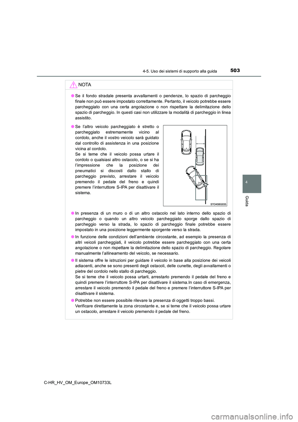 TOYOTA C-HR 2022  Manuale duso (in Italian) 5034-5. Uso dei sistemi di supporto alla guida
4
Guida
C-HR_HV_OM_Europe_OM10733L
NOTA
●Se  il  fondo  stradale  presenta  avvallamenti  o  pendenze,  lo  spazio  di  parcheggio 
finale non può ess