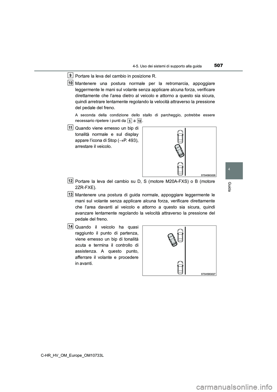 TOYOTA C-HR 2022 Manuale duso (in Italian) 5074-5. Uso dei sistemi di supporto alla guida
4
Guida
C-HR_HV_OM_Europe_OM10733L
Portare la leva del cambio in posizione R.
Mantenere una postura normale per la retromarcia, appoggiare
legge TOYOTA C-HR 2022 Manuale duso (in Italian) 5074-5. Uso dei sistemi di supporto alla guida
4
Guida
C-HR_HV_OM_Europe_OM10733L
Portare la leva del cambio in posizione R.
Mantenere una postura normale per la retromarcia, appoggiare
legge